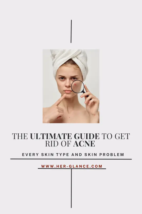 The Ultimate Guide to Get Rid of Acne for Every Skin Type and Skin Problem